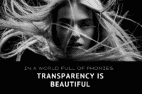 IN A WORLD FULL OF PHONIES TRANSPARENCY IS BEAUTIFUL